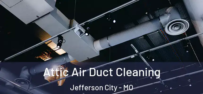 Attic Air Duct Cleaning Jefferson City - MO