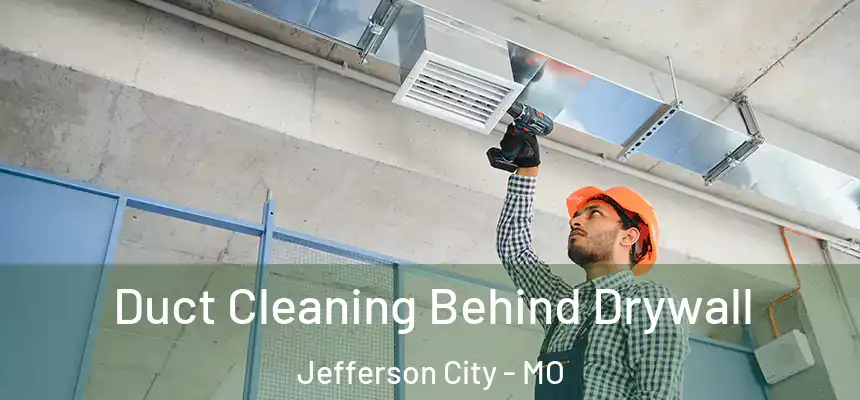 Duct Cleaning Behind Drywall Jefferson City - MO