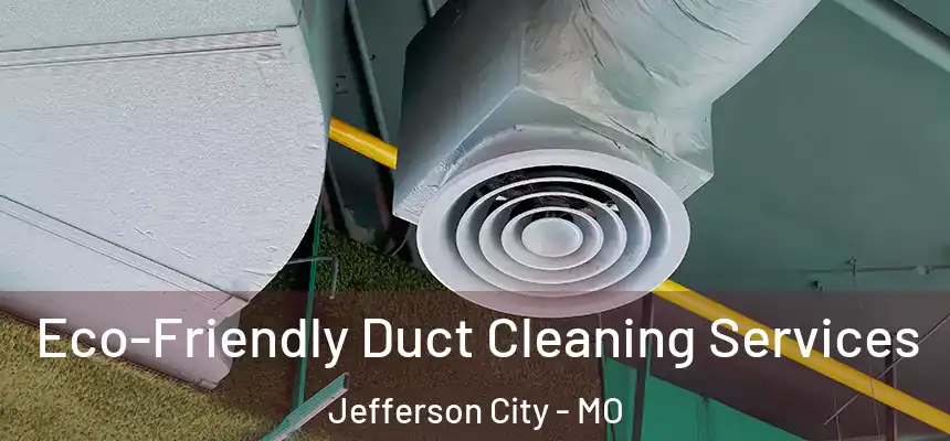 Eco-Friendly Duct Cleaning Services Jefferson City - MO