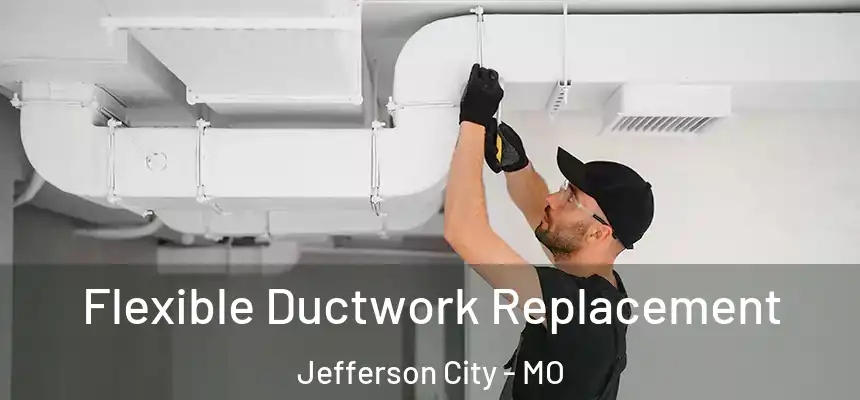 Flexible Ductwork Replacement Jefferson City - MO