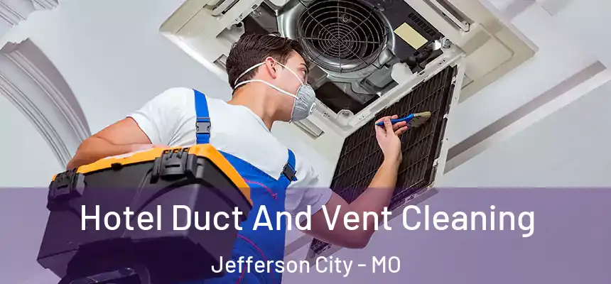 Hotel Duct And Vent Cleaning Jefferson City - MO
