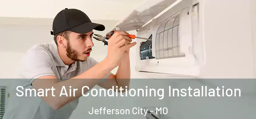Smart Air Conditioning Installation Jefferson City - MO