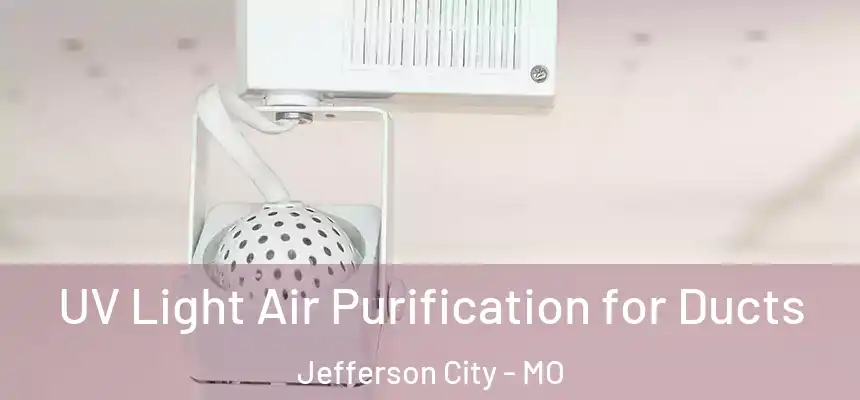 UV Light Air Purification for Ducts Jefferson City - MO